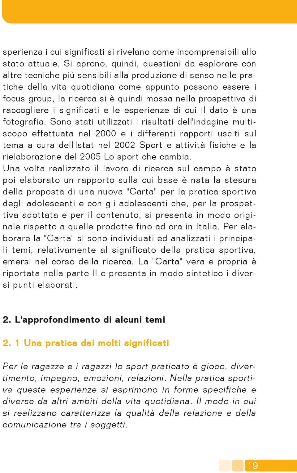 quindi mossa nella prospettiva di raccogliere i significati e le esperienze di cui il dato è una fotografia.