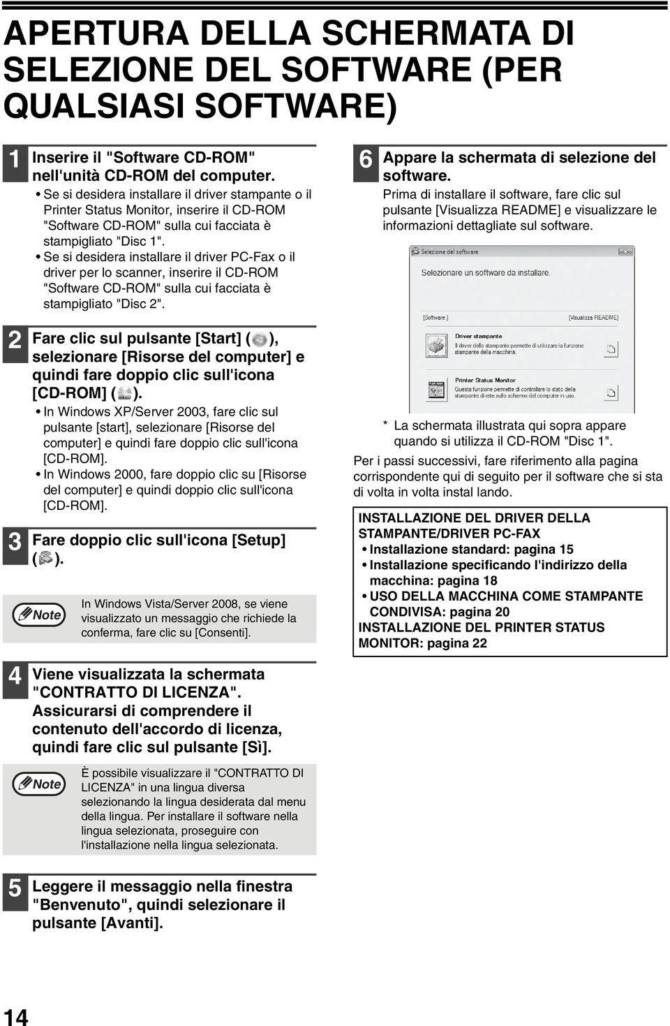 Se si desidera installare il driver PC-Fax o il driver per lo scanner, inserire il CD-ROM "Software CD-ROM" sulla cui facciata è stampigliato "Disc ". 6 Appare la schermata di selezione del software.