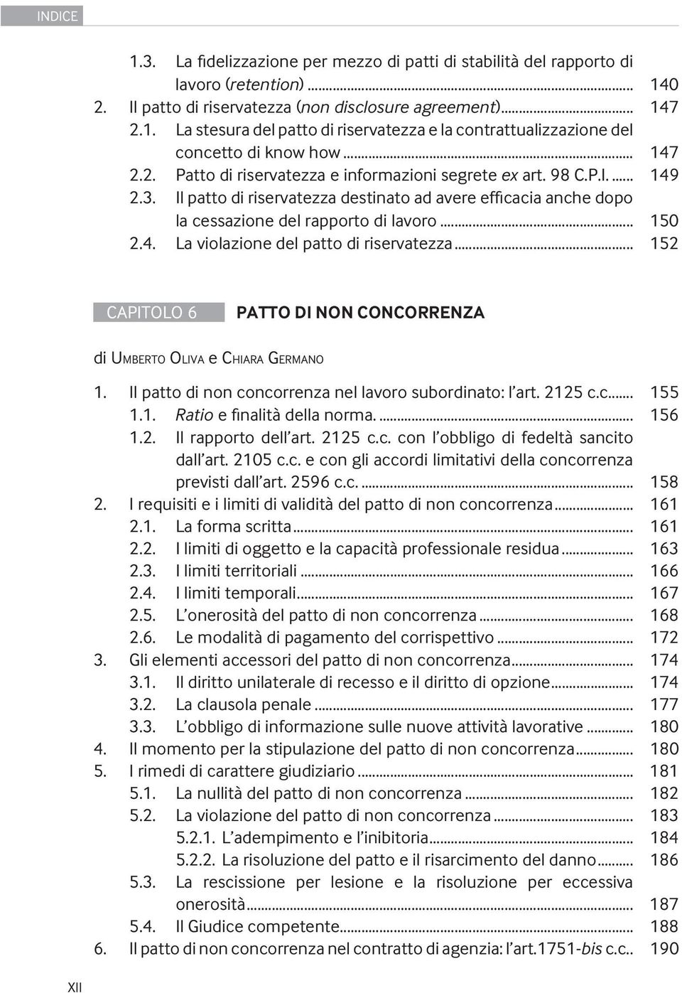 .. 152 CAPITOLO 6 PATTO DI NON CONCORRENZA di UMBERTO OLIVA e CHIARA GERMANO 1. Il patto di non concorrenza nel lavoro subordinato: l art. 2125 c.c... 155 1.1. Ratio e finalità della norma.... 156 1.