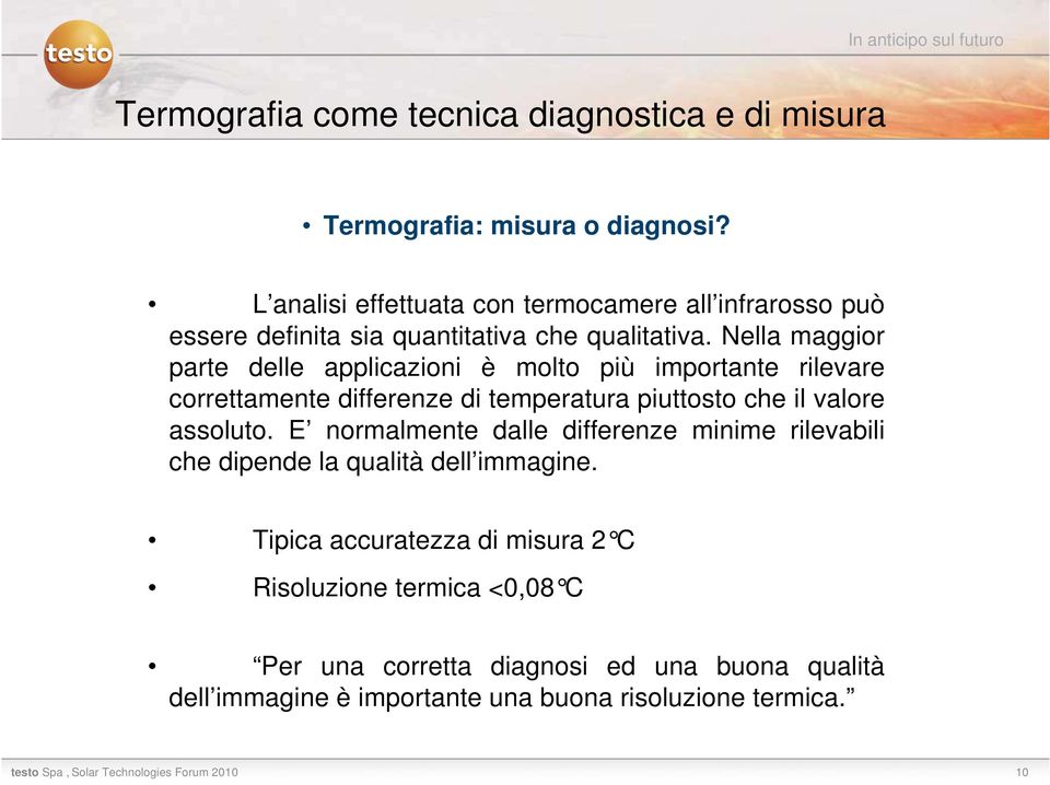 Nella maggior parte delle applicazioni è molto più importante rilevare correttamente differenze di temperatura piuttosto che il valore assoluto.