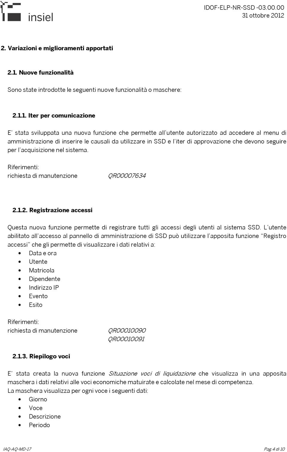 1. Iter per comunicazione E stata sviluppata una nuova funzione che permette all utente autorizzato ad accedere al menu di amministrazione di inserire le causali da utilizzare in SSD e l iter di