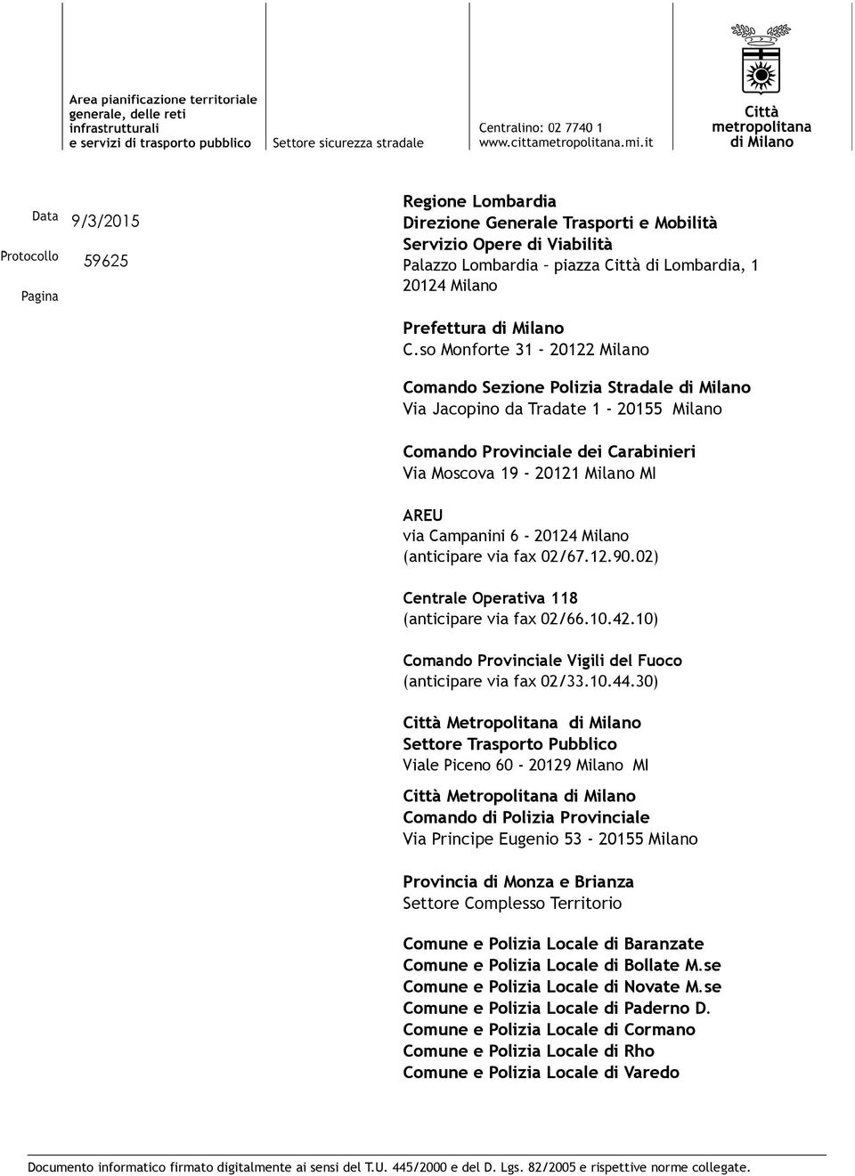 6-20124 Milano (anticipare via fax 02/67.12.90.02) Centrale Operativa 118 (anticipare via fax 02/66.10.42.10) Comando Provinciale Vigili del Fuoco (anticipare via fax 02/33.10.44.