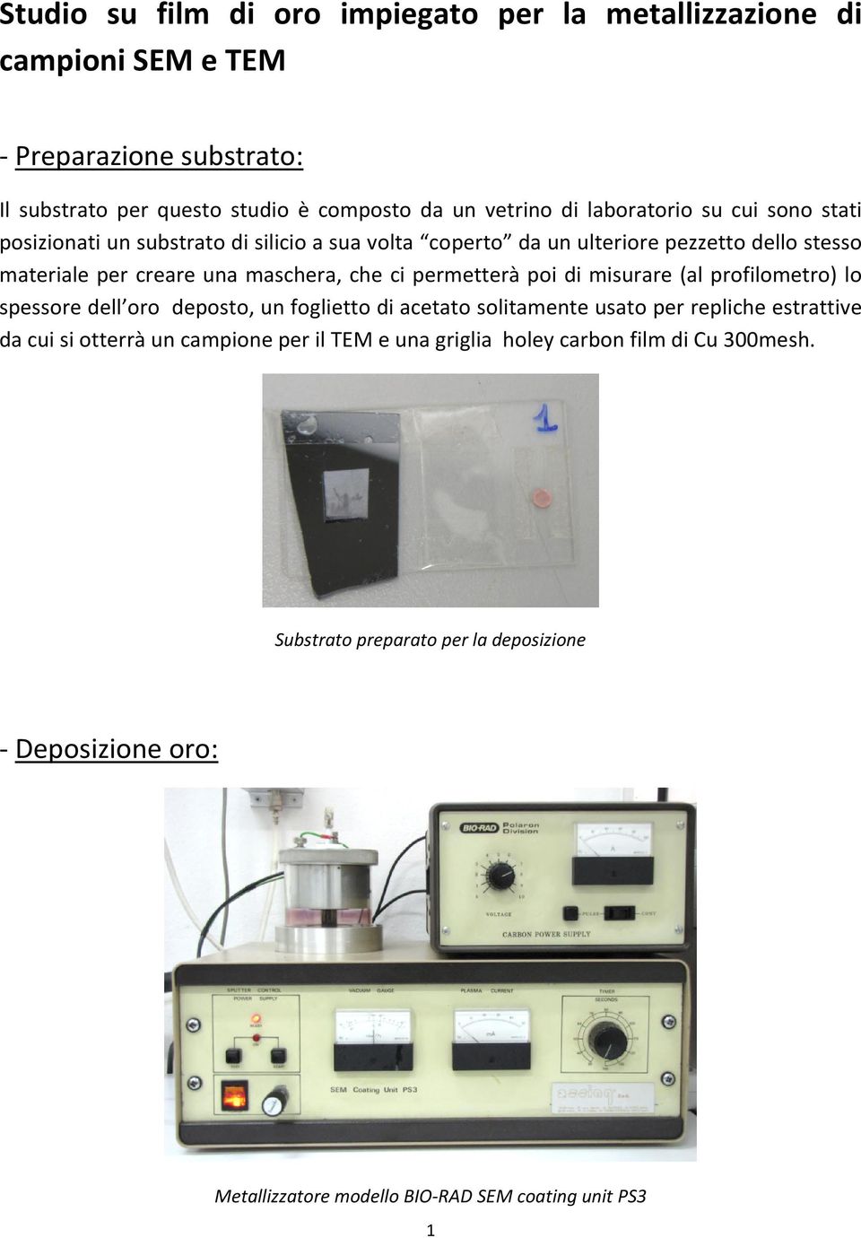 permetterà poi di misurare (al profilometro) lo spessore dell oro deposto, un foglietto di acetato solitamente usato per repliche estrattive da cui si otterrà un