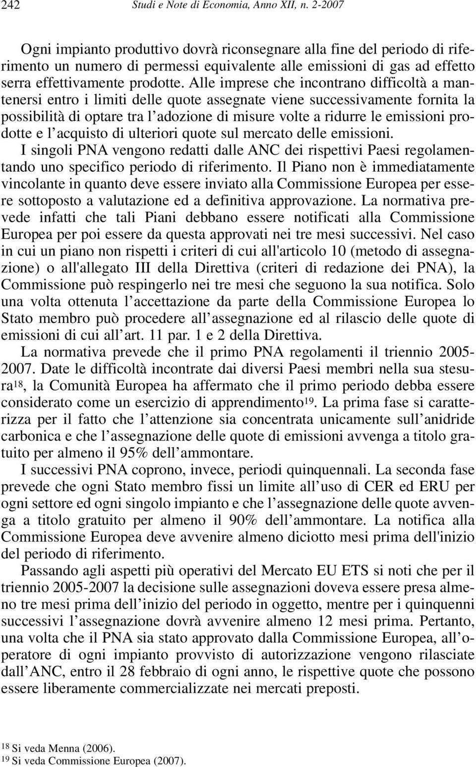 Alle imprese che incontrano difficoltà a mantenersi entro i limiti delle quote assegnate viene successivamente fornita la possibilità di optare tra l adozione di misure volte a ridurre le emissioni