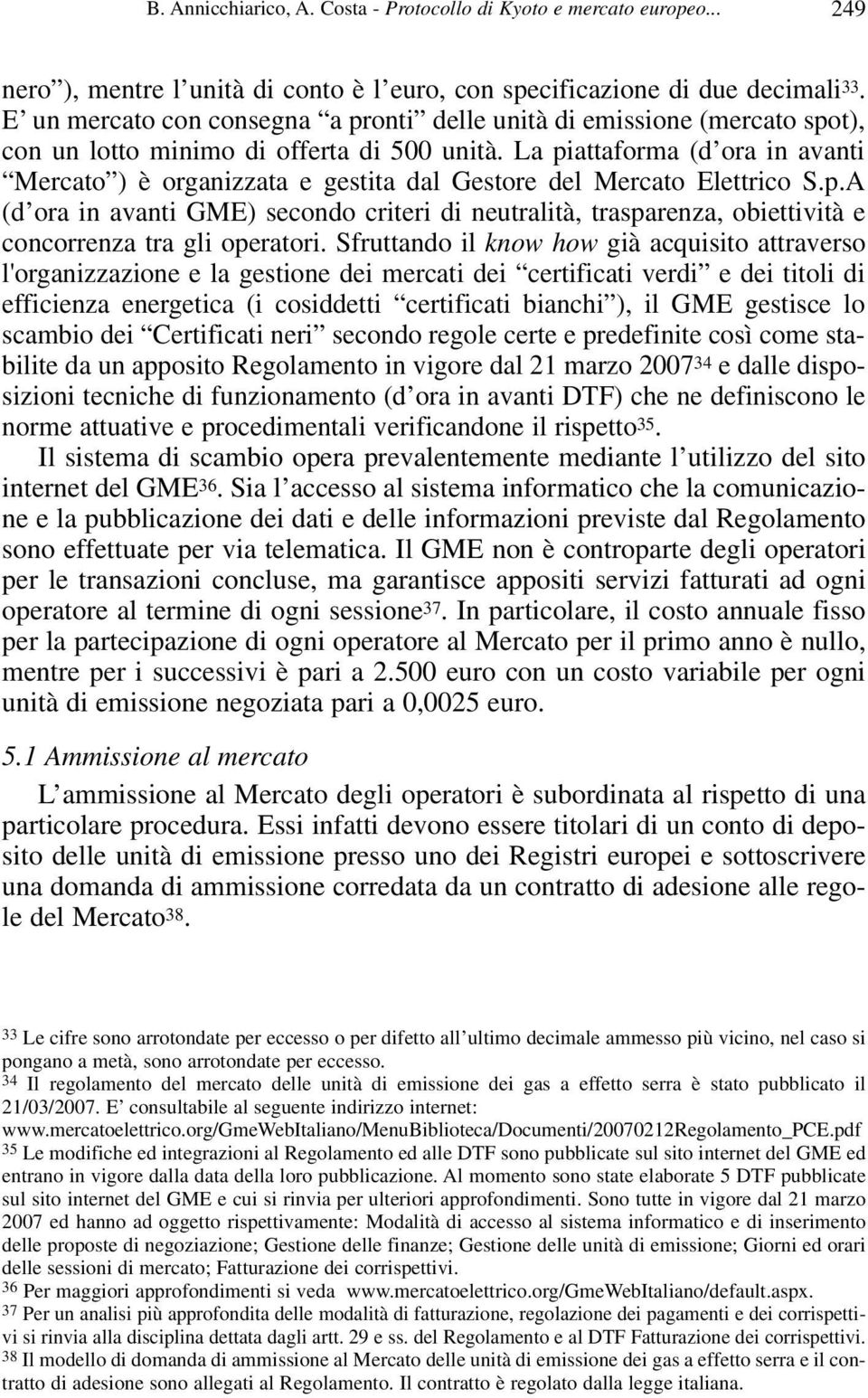 La piattaforma (d ora in avanti Mercato ) è organizzata e gestita dal Gestore del Mercato Elettrico S.p.A (d ora in avanti GME) secondo criteri di neutralità, trasparenza, obiettività e concorrenza tra gli operatori.