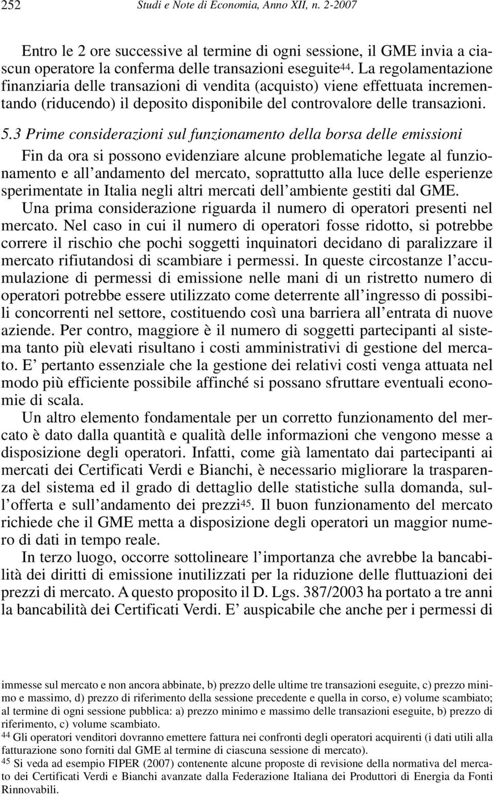 3 Prime considerazioni sul funzionamento della borsa delle emissioni Fin da ora si possono evidenziare alcune problematiche legate al funzionamento e all andamento del mercato, soprattutto alla luce