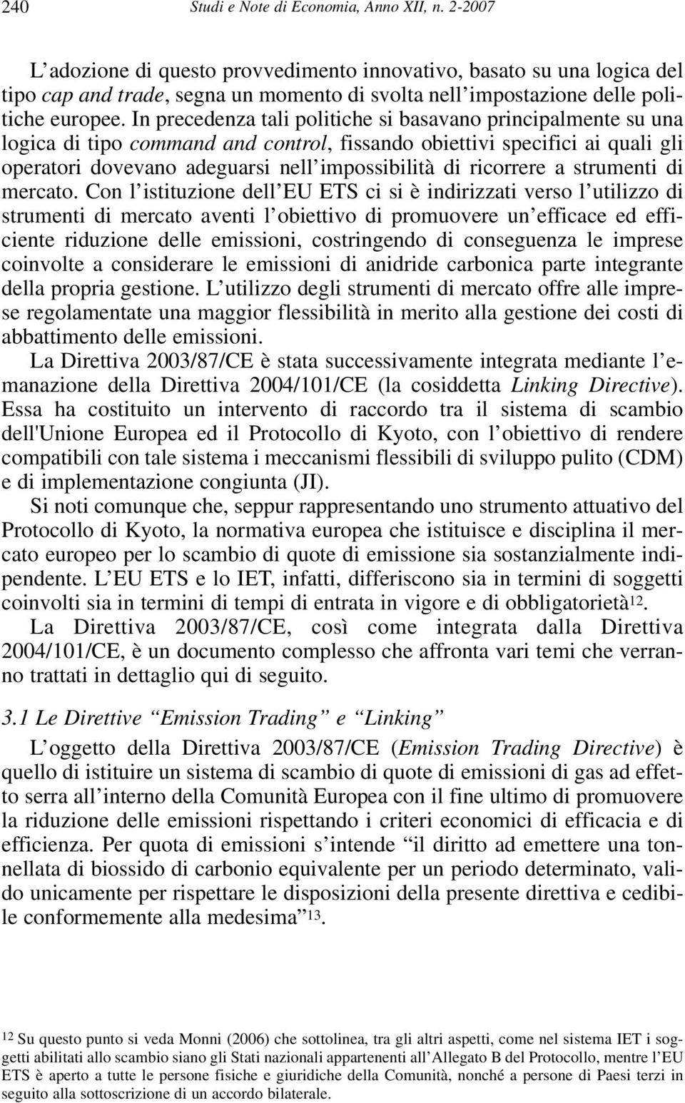 In precedenza tali politiche si basavano principalmente su una logica di tipo command and control, fissando obiettivi specifici ai quali gli operatori dovevano adeguarsi nell impossibilità di