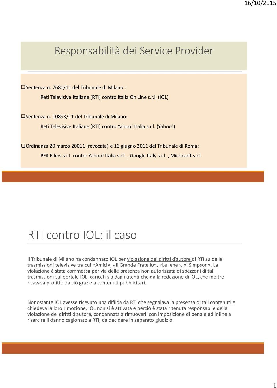 r.l., Microsoft s.r.l. RTI contro IOL: il caso Il Tribunale di Milano ha condannato IOL per violazione dei diritti d autore di RTI su delle trasmissioni televisive tra cui «Amici», «Il Grande