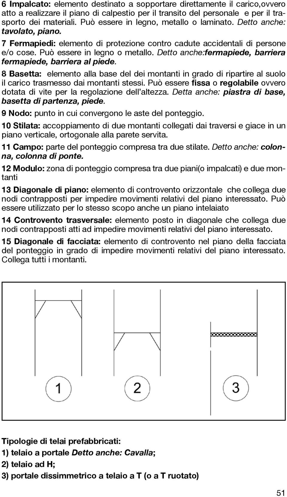 Detto anche:fermapiede, barriera fermapiede, barriera al piede. 8 Basetta: elemento alla base del dei montanti in grado di ripartire al suolo il carico trasmesso dai montanti stessi.