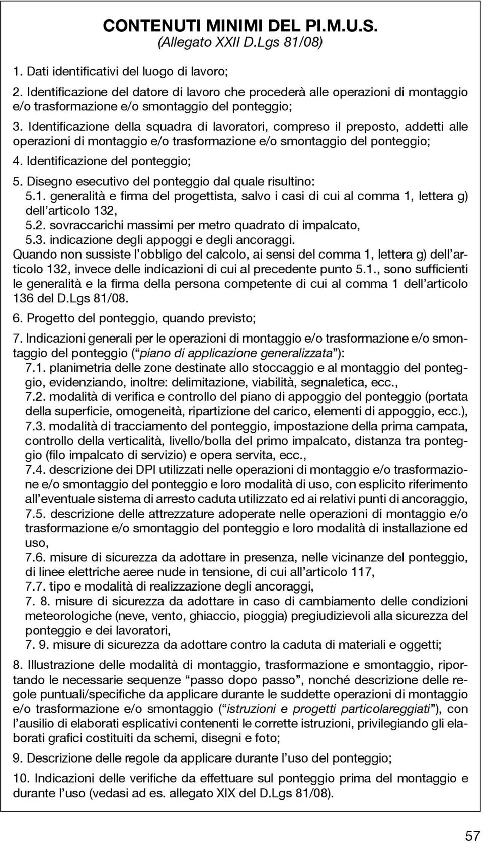 Identificazione della squadra di lavoratori, compreso il preposto, addetti alle operazioni di montaggio e/o trasformazione e/o smontaggio del ponteggio; 4. Identificazione del ponteggio; 5.