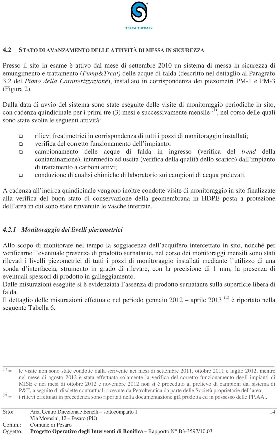 Dalla data di avvio del sistema sono state eseguite delle visite di monitoraggio periodiche in sito, con cadenza quindicinale per i primi tre (3) mesi e successivamente mensile (1), nel corso delle