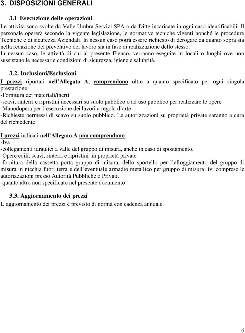 In nessun caso potrà essere richiesto di derogare da quanto sopra sia nella redazione del preventivo del lavoro sia in fase di realizzazione dello stesso.