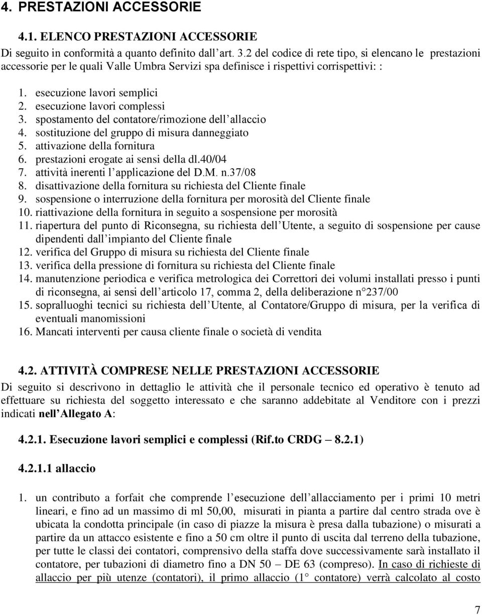 esecuzione lavori complessi 3. spostamento del contatore/rimozione dell allaccio 4. sostituzione del gruppo di misura danneggiato 5. attivazione della fornitura 6.