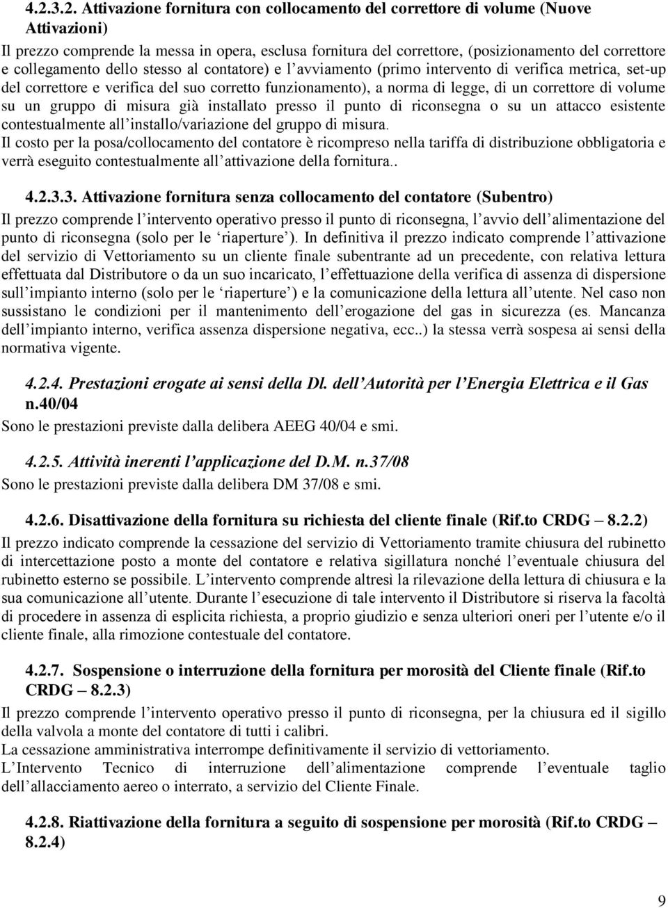 volume su un gruppo di misura già installato presso il punto di riconsegna o su un attacco esistente contestualmente all installo/variazione del gruppo di misura.