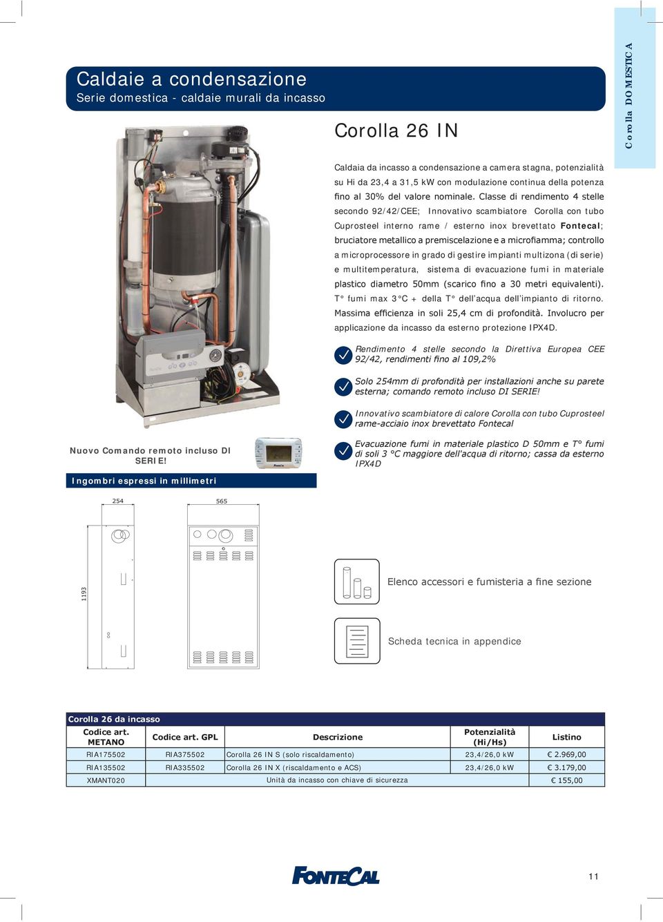 impianti multizona (di serie) e multitemperatura, sistema di evacuazione fumi in materiale T fumi max 3 C + della T dell acqua dell impianto di ritorno.