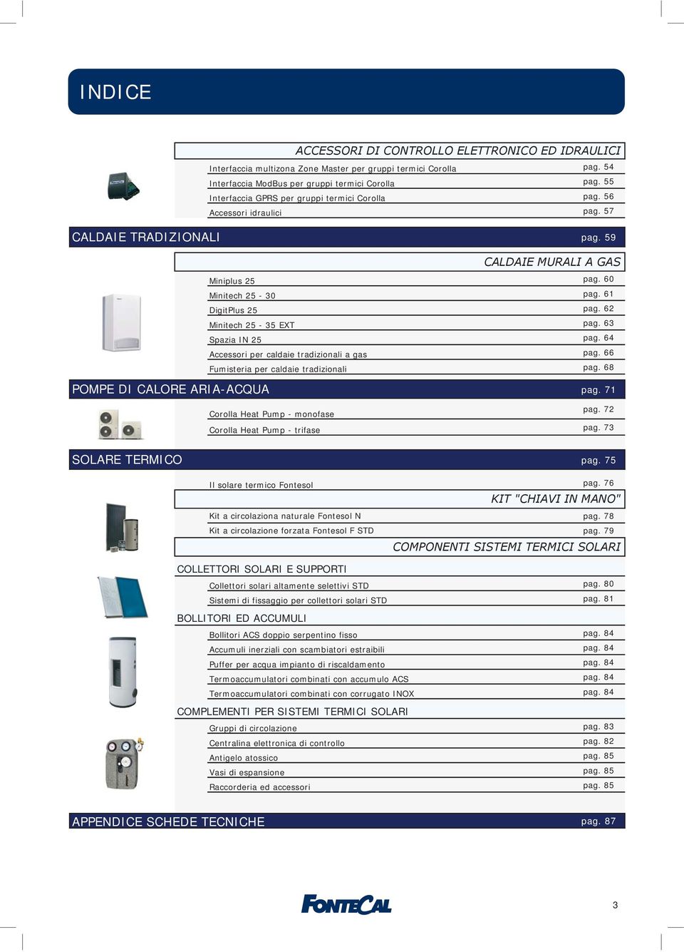 62 Minitech 25-35 EXT pag. 63 Spazia IN 25 pag. 64 Accessori per caldaie tradizionali a gas pag. 66 Fumisteria per caldaie tradizionali pag.