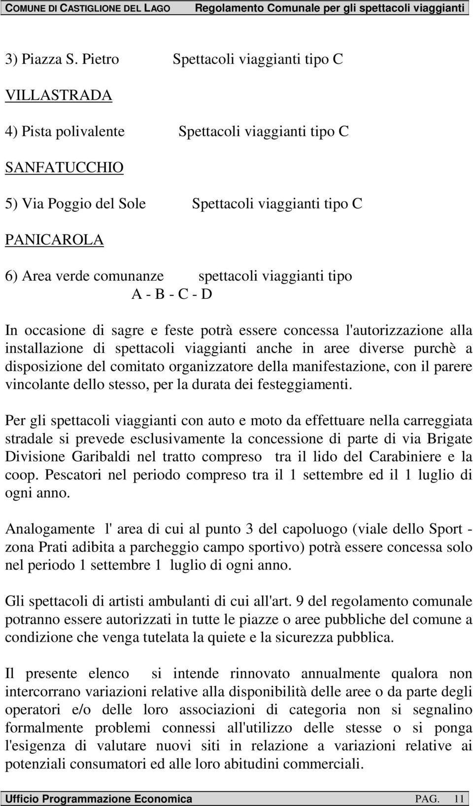 spettacoli viaggianti tipo A - B - C - D In occasione di sagre e feste potrà essere concessa l'autorizzazione alla installazione di spettacoli viaggianti anche in aree diverse purchè a disposizione