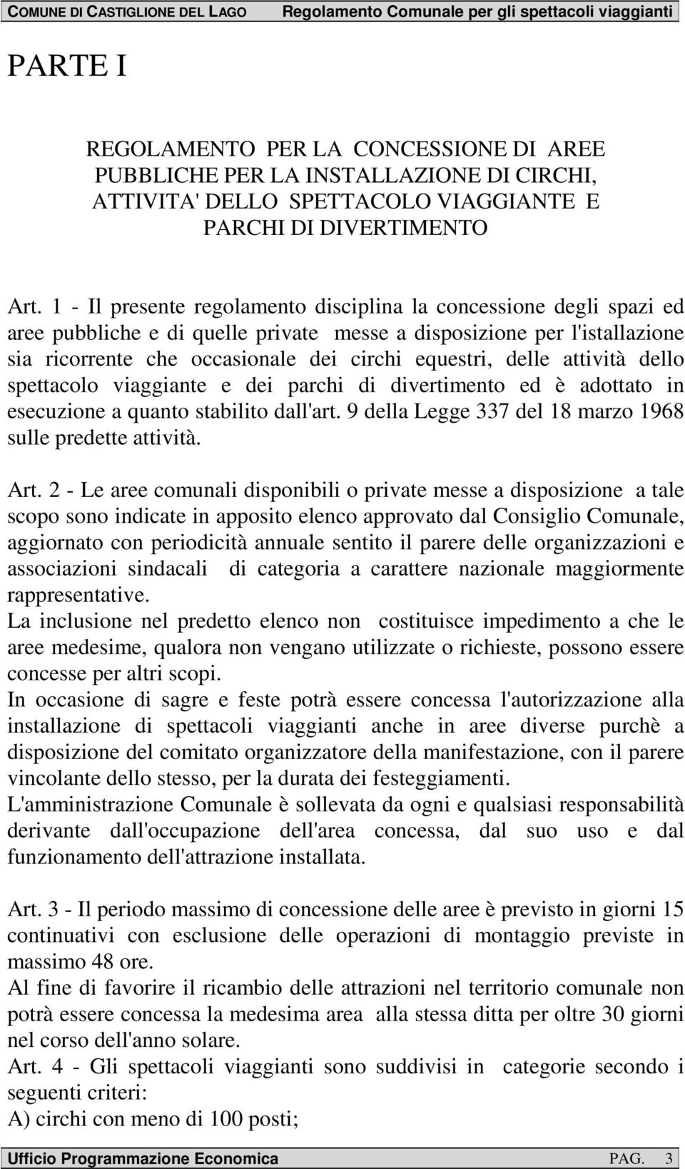 delle attività dello spettacolo viaggiante e dei parchi di divertimento ed è adottato in esecuzione a quanto stabilito dall'art. 9 della Legge 337 del 18 marzo 1968 sulle predette attività. Art.