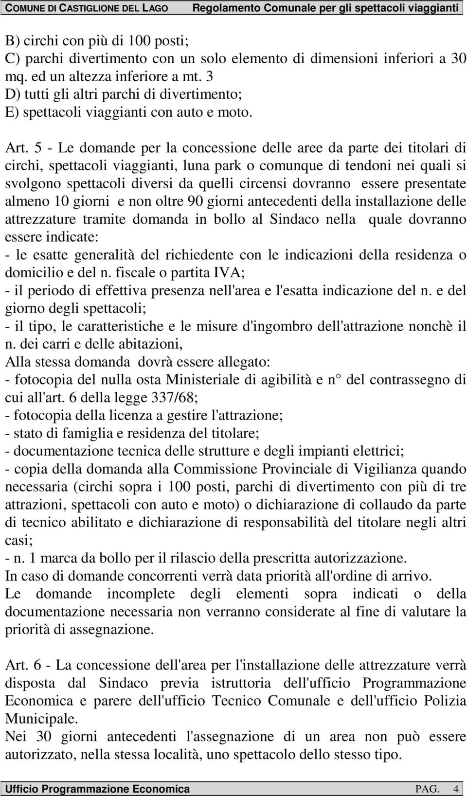 5 - Le domande per la concessione delle aree da parte dei titolari di circhi, spettacoli viaggianti, luna park o comunque di tendoni nei quali si svolgono spettacoli diversi da quelli circensi