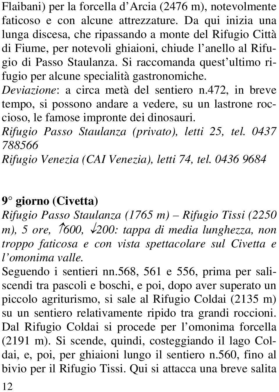 Si raccomanda quest ultimo rifugio per alcune specialità gastronomiche. Deviazione: a circa metà del sentiero n.