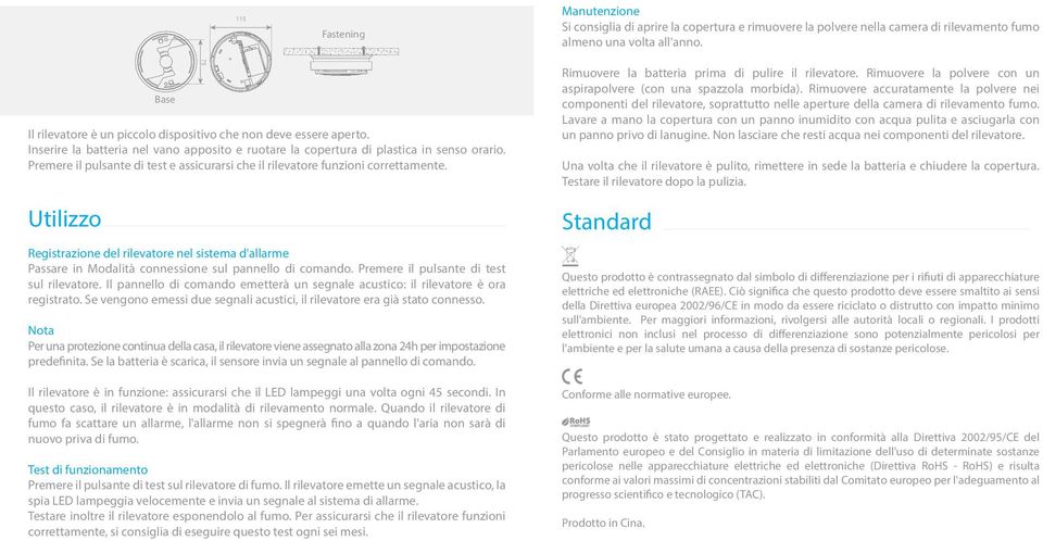 Premere il pulsante di test e assicurarsi che il rilevatore funzioni correttamente. Utilizzo Registrazione del rilevatore nel sistema d'allarme Passare in Modalità connessione sul pannello di comando.