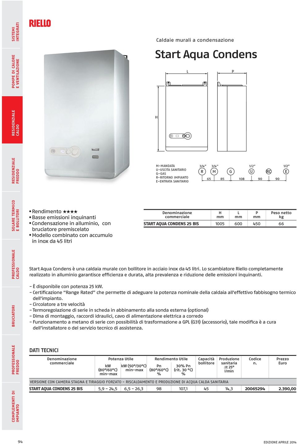 in acciaio inox da 45 litri. o scambiatore Riello completamente realizzato in alluminio garantisce efficienza e durata, alta prevalenza e riduzione delle emissioni inquinanti.