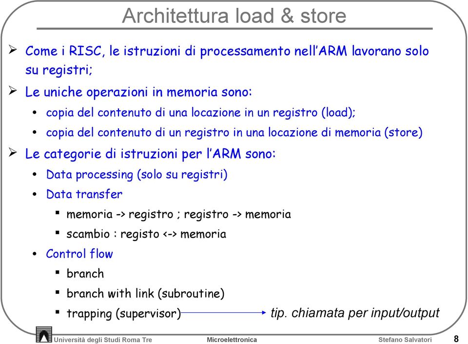 di istruzioni per l ARM sono: Data processing (solo su registri) Data transfer memoria -> registro ; registro -> memoria scambio : registo <->