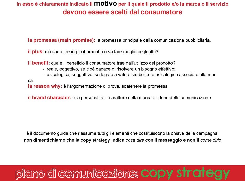 - reale, oggettivo, se cioè capace di risolvere un bisogno effettivo; - psicologico, soggettivo, se legato a valore simbolico o psicologico associato alla marca.