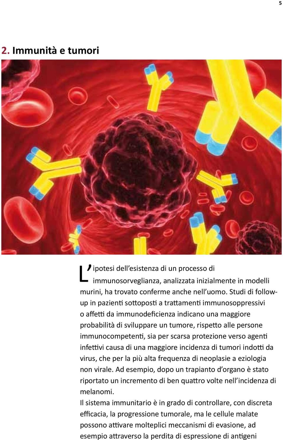 immunocompetenti, sia per scarsa protezione verso agenti infettivi causa di una maggiore incidenza di tumori indotti da virus, che per la più alta frequenza di neoplasie a eziologia non virale.