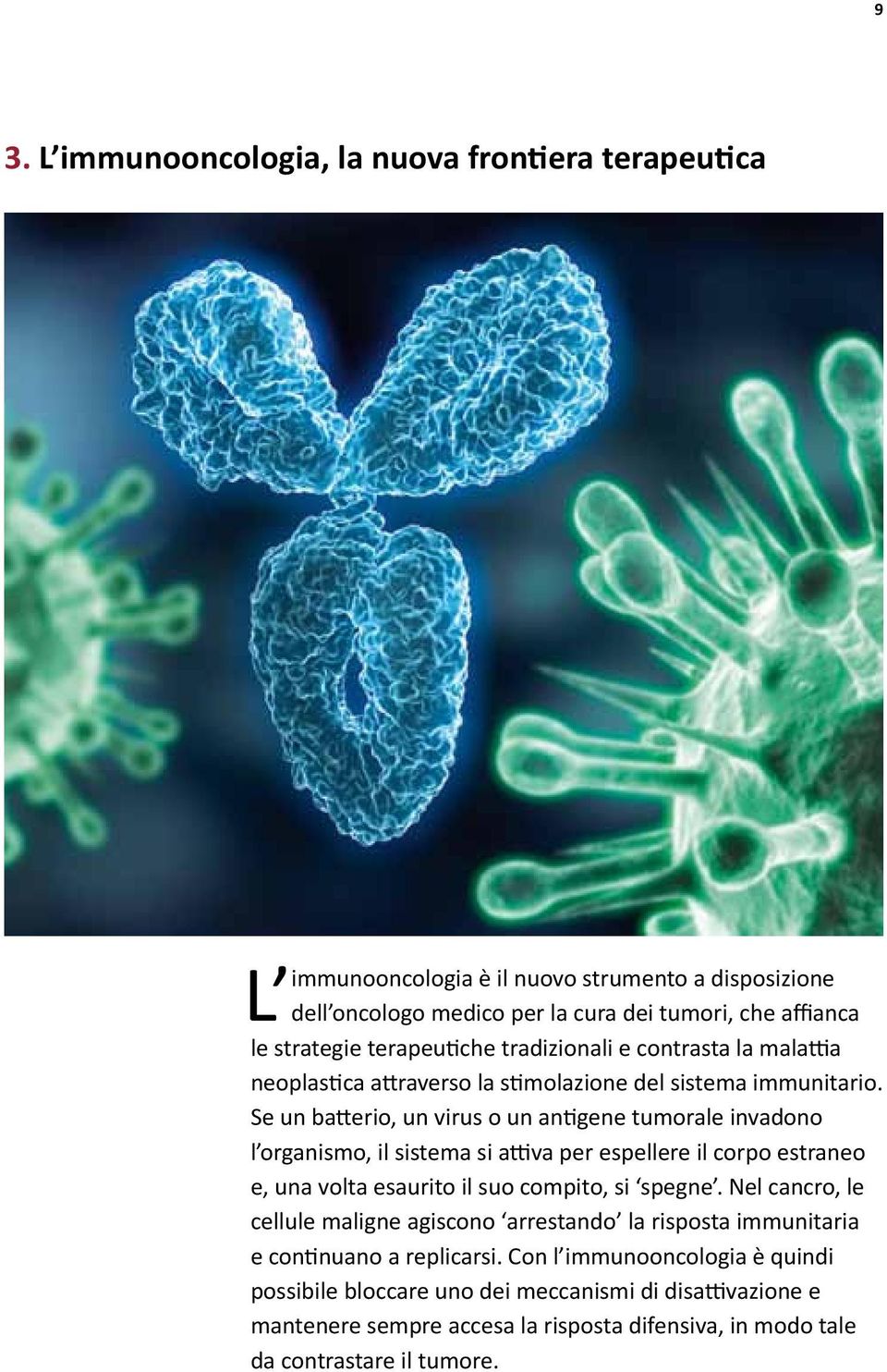 Se un batterio, un virus o un antigene tumorale invadono l organismo, il sistema si attiva per espellere il corpo estraneo e, una volta esaurito il suo compito, si spegne.