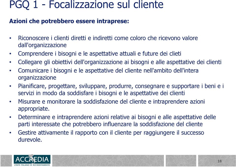 organizzazione Pianificare, progettare, sviluppare, produrre, consegnare e supportare i beni e i servizi in modo da soddisfare i bisogni e le aspettative dei clienti Misurare e monitorare la