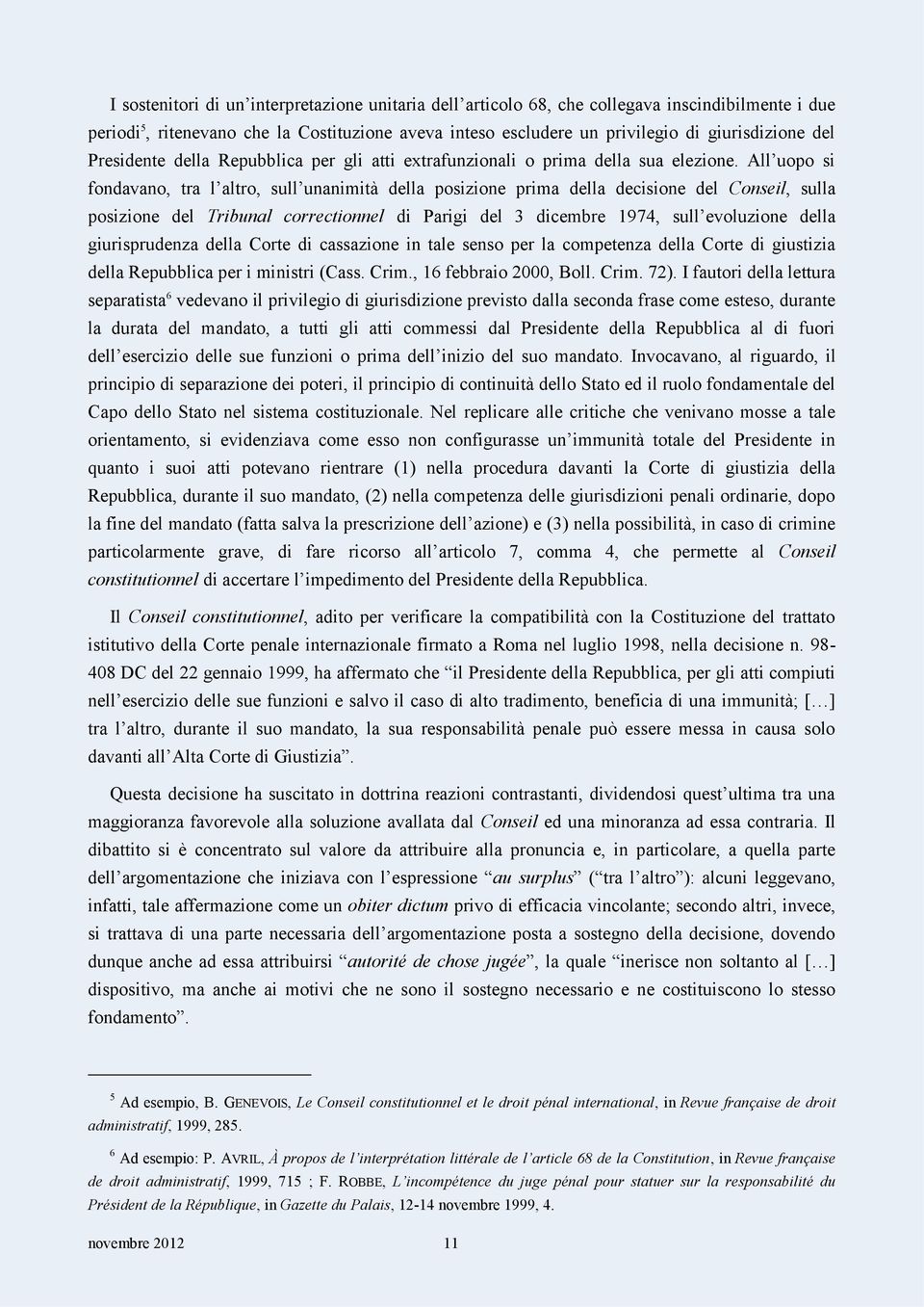 All uopo si fondavano, tra l altro, sull unanimità della posizione prima della decisione del Conseil, sulla posizione del Tribunal correctionnel di Parigi del 3 dicembre 1974, sull evoluzione della