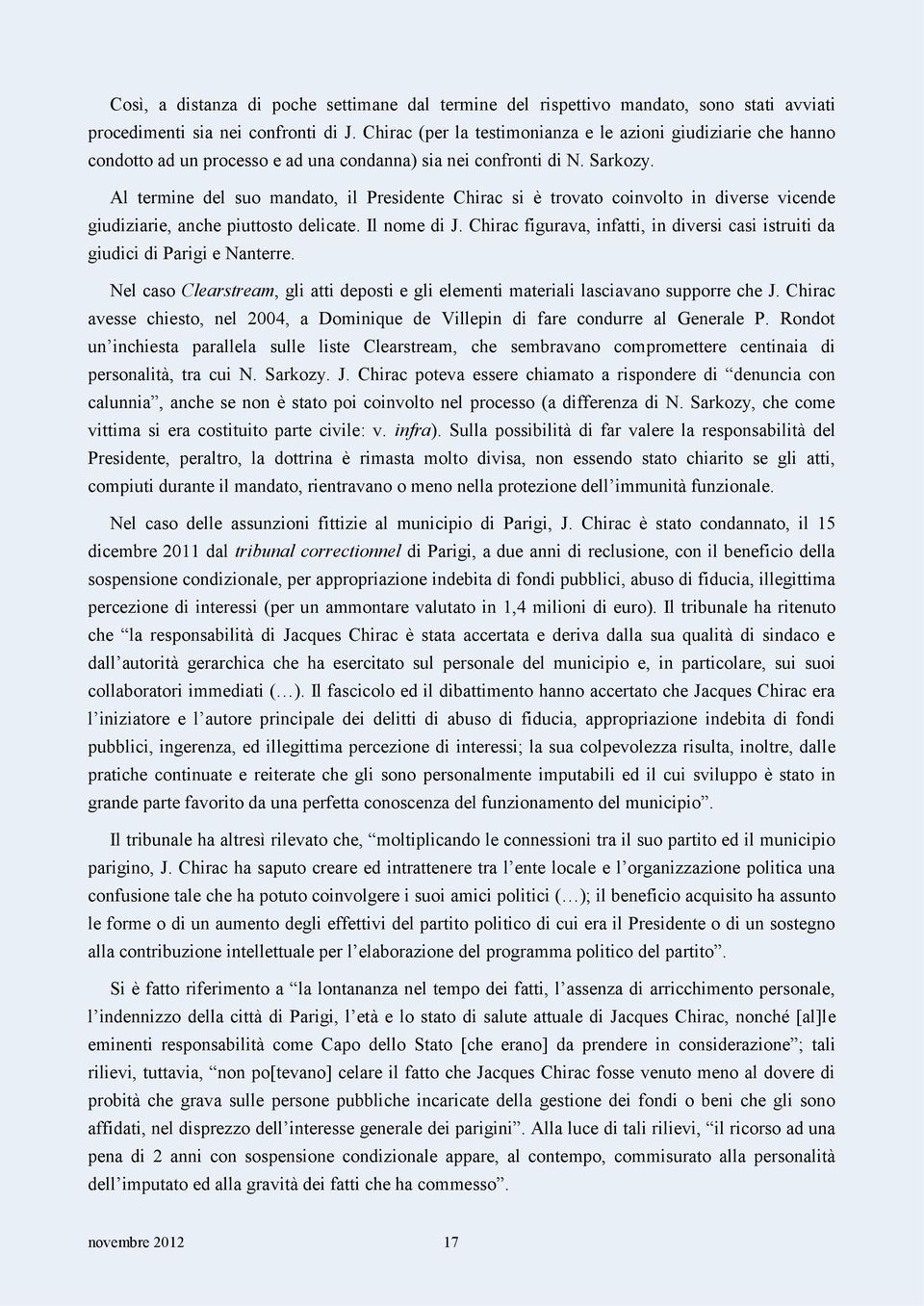 Al termine del suo mandato, il Presidente Chirac si è trovato coinvolto in diverse vicende giudiziarie, anche piuttosto delicate. Il nome di J.