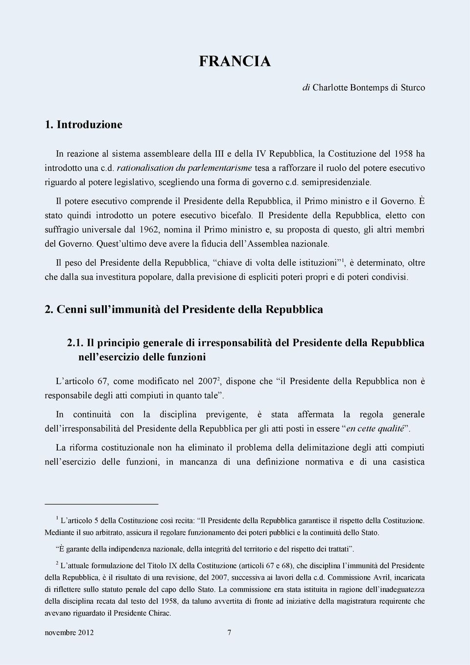 Il Presidente della Repubblica, eletto con suffragio universale dal 1962, nomina il Primo ministro e, su proposta di questo, gli altri membri del Governo.