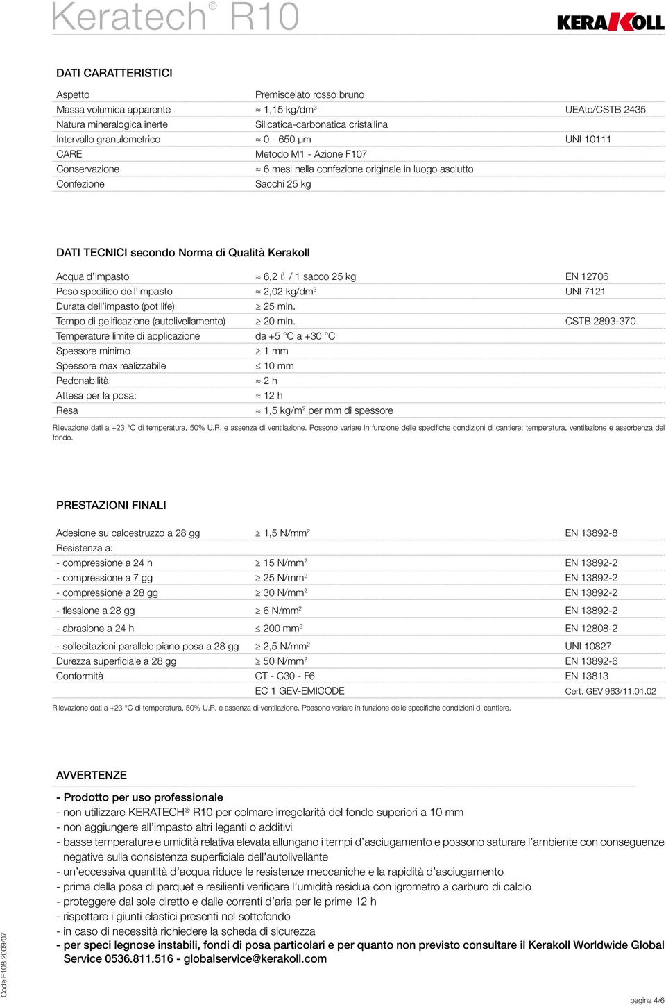 impasto 6,2 l / 1 sacco 25 kg EN 12706 Peso specifico dell impasto 2,02 kg/dm 3 UNI 7121 Durata dell impasto (pot life) 25 min. Tempo di gelificazione (autolivellamento) 20 min.