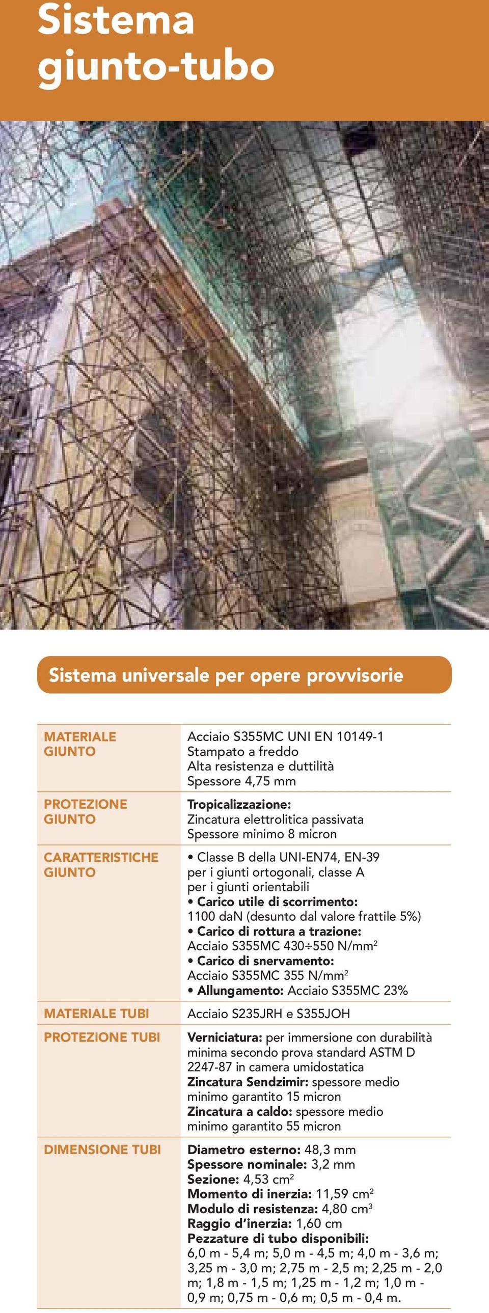 classe A per i giunti orientabili Carico utile di scorrimento: 1100 dan (desunto dal valore frattile 5%) Carico di rottura a trazione: Acciaio S355MC 430 550 N/mm 2 Carico di snervamento: Acciaio