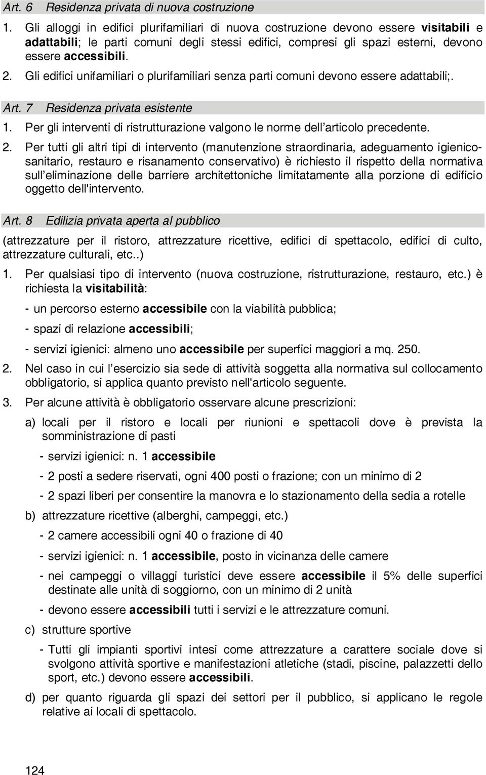 Gli edifici unifamiliari o plurifamiliari senza parti comuni devono essere adattabili;. Art. 7 Residenza privata esistente 1.