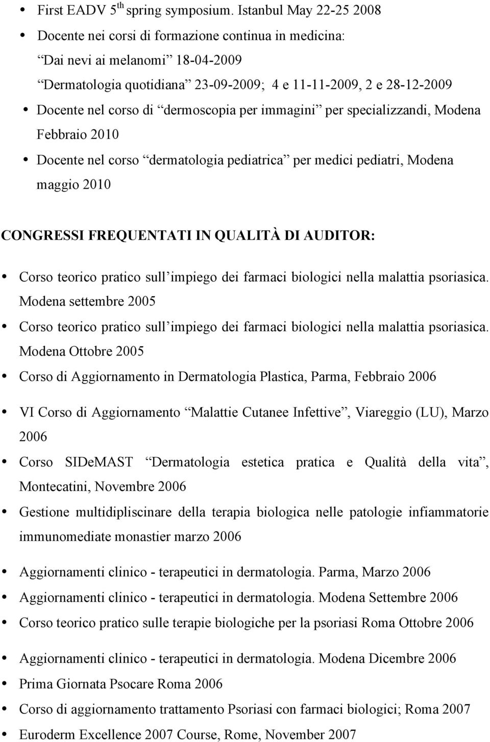 dermoscopia per immagini per specializzandi, Modena Febbraio 2010 Docente nel corso dermatologia pediatrica per medici pediatri, Modena maggio 2010 CONGRESSI FREQUENTATI IN QUALITÀ DI AUDITOR: Corso