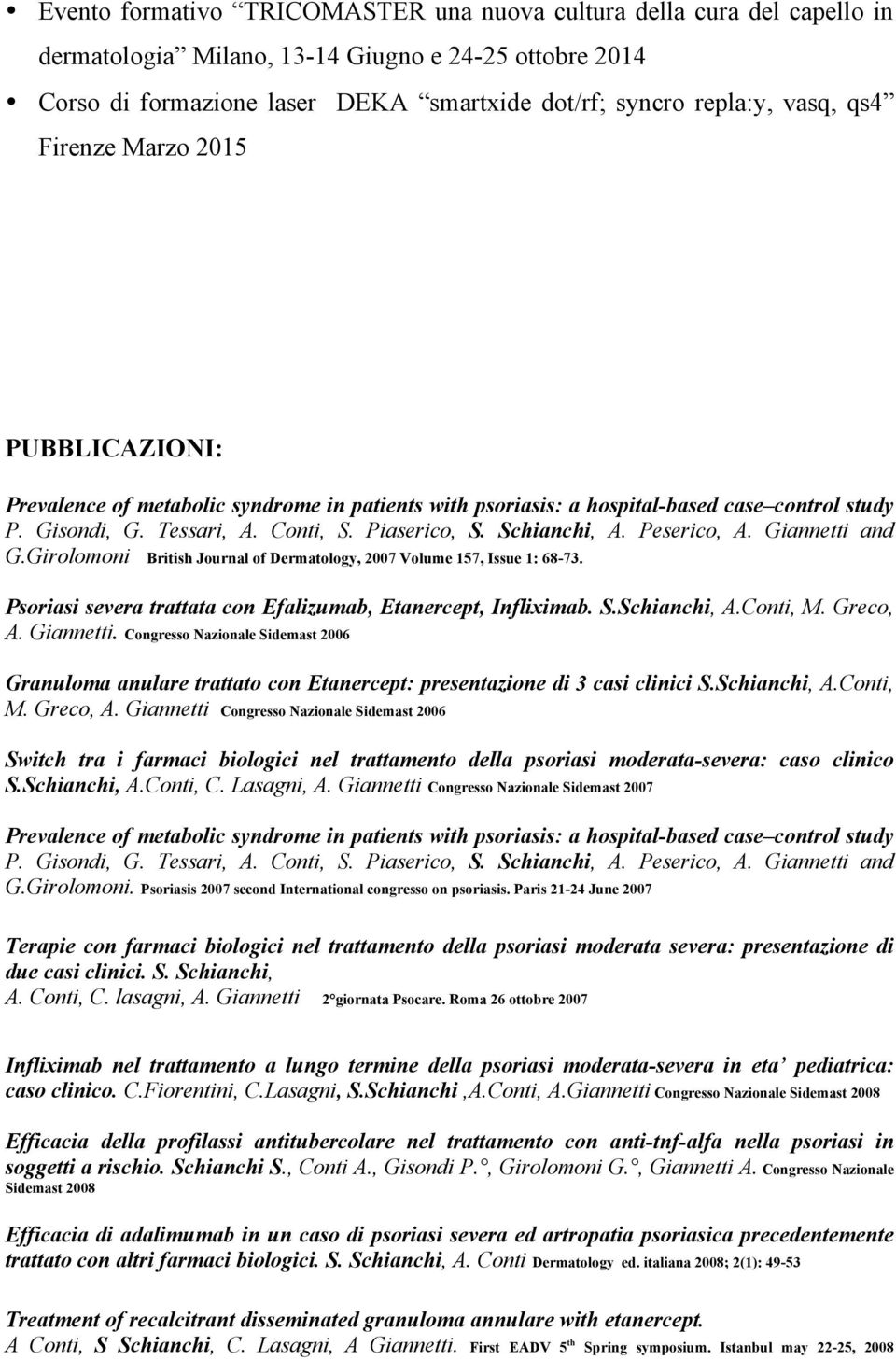 Peserico, A. Giannetti and G.Girolomoni British Journal of Dermatology, 2007 Volume 157, Issue 1: 68-73. Psoriasi severa trattata con Efalizumab, Etanercept, Infliximab. S.Schianchi, A.Conti, M.