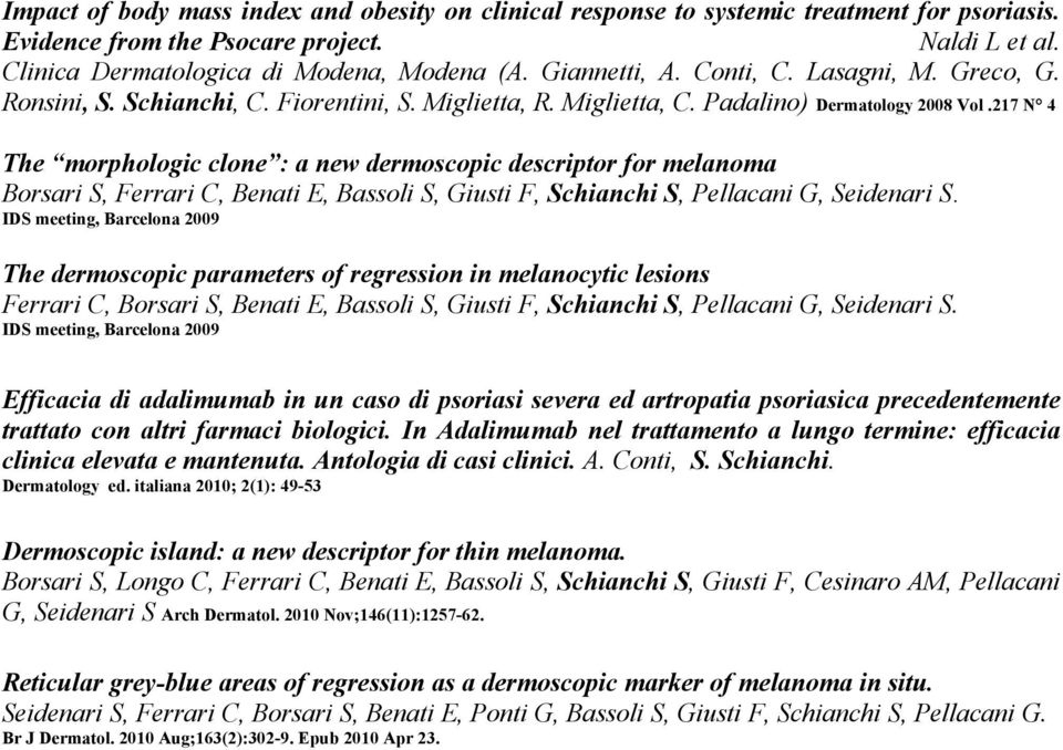 217 N 4 The morphologic clone : a new dermoscopic descriptor for melanoma Borsari S, Ferrari C, Benati E, Bassoli S, Giusti F, Schianchi S, Pellacani G, Seidenari S.