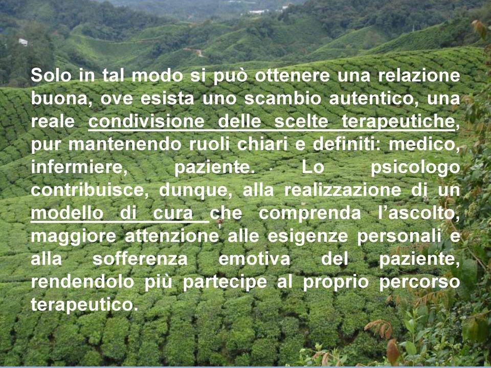 Lo psicologo contribuisce, dunque, alla realizzazione di un modello di cura che comprenda l ascolto, maggiore