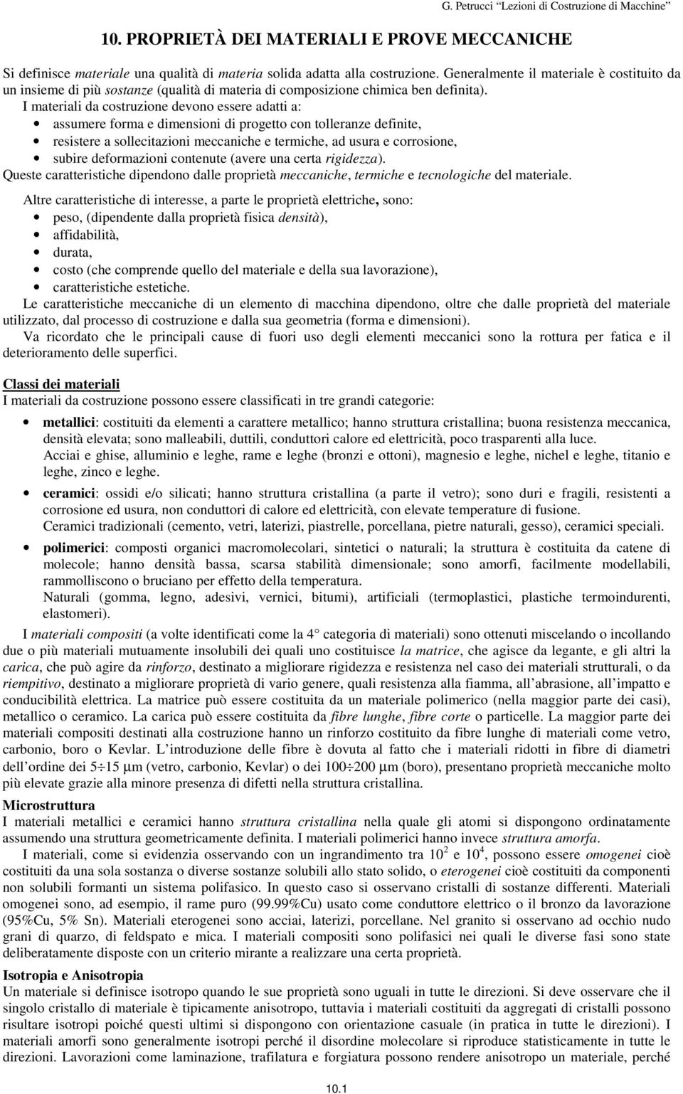 I materiali da costruzione devono essere adatti a: assumere forma e dimensioni di progetto con tolleranze definite, resistere a sollecitazioni meccaniche e termiche, ad usura e corrosione, subire