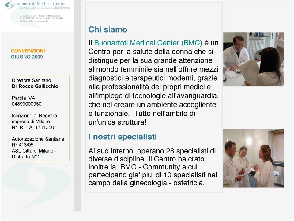 1781350 Autorizzazione Sanitaria N 416/05 ASL Città di Milano - Distretto N 2 Chi siamo Il Buonarroti Medical Center (BMC) è un Centro per la salute della donna che si distingue per la sua grande
