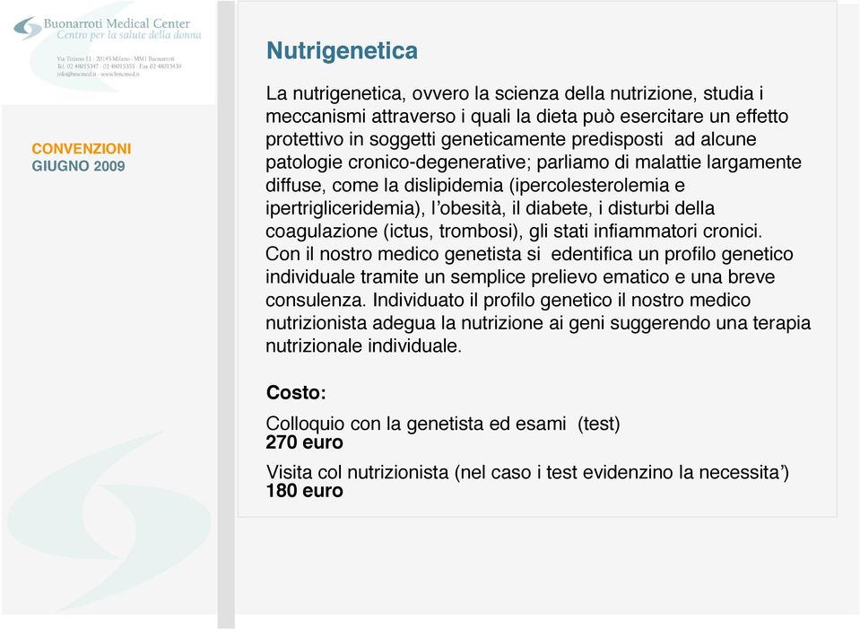 (ictus, trombosi), gli stati infiammatori cronici. Con il nostro medico genetista si edentifica un profilo genetico individuale tramite un semplice prelievo ematico e una breve consulenza.