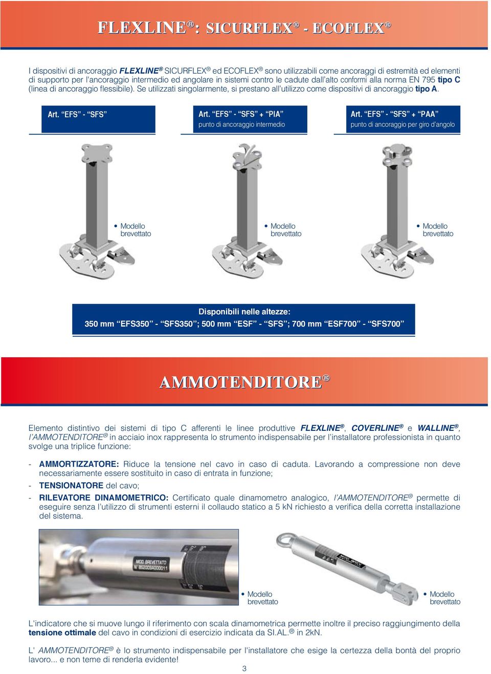 Se utilizzati singolarmente, si prestano all utilizzo come dispositivi di ancoraggio tipo A. Art. EFS - SFS Art. EFS - SFS + PIA punto di ancoraggio intermedio Art.