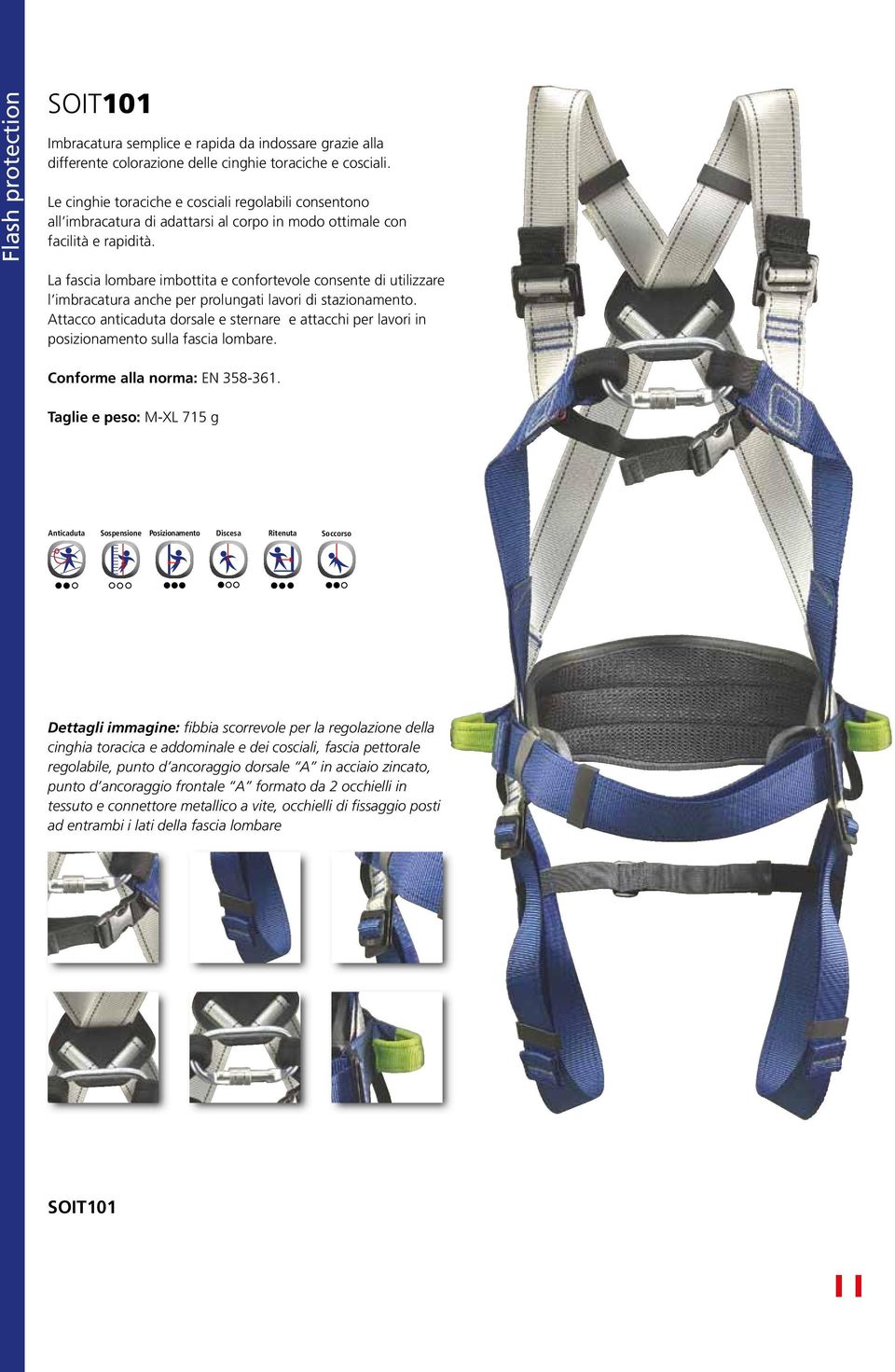 La fascia lombare imbottita e confortevole consente di utilizzare l imbracatura anche per prolungati lavori di stazionamento.