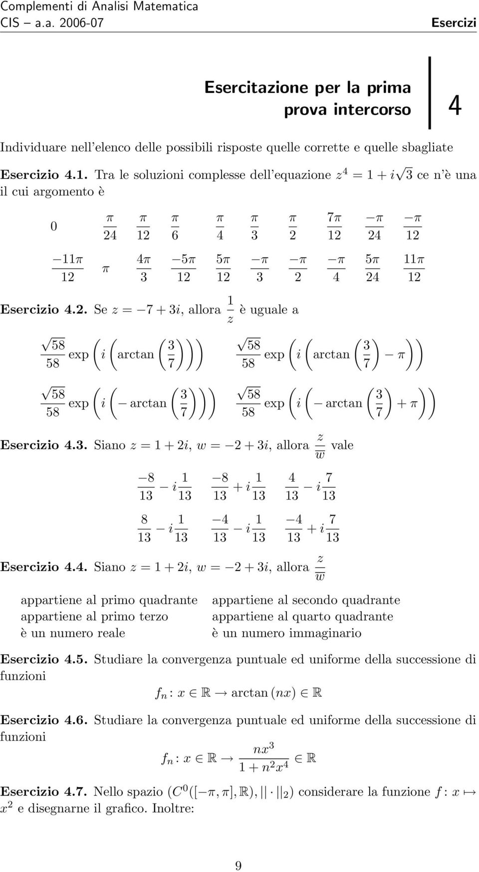 π 12 π 6 π 4 π 3 π 2 7π 12 π 24 π 12 11π 12 π 4π 3 5π 12 5π 12 π 3 π 2 π 4 5π 24 11π 12 o 4.2. Se z = 7 + 3i, allora 1 z è uguale a ( ( 58 58 exp i arctan ( ( 58 58 exp i arctan ( ))) ( ( 3 58 7 58 exp i arctan ( ))) ( ( 3 58 7 58 exp i arctan o 4.