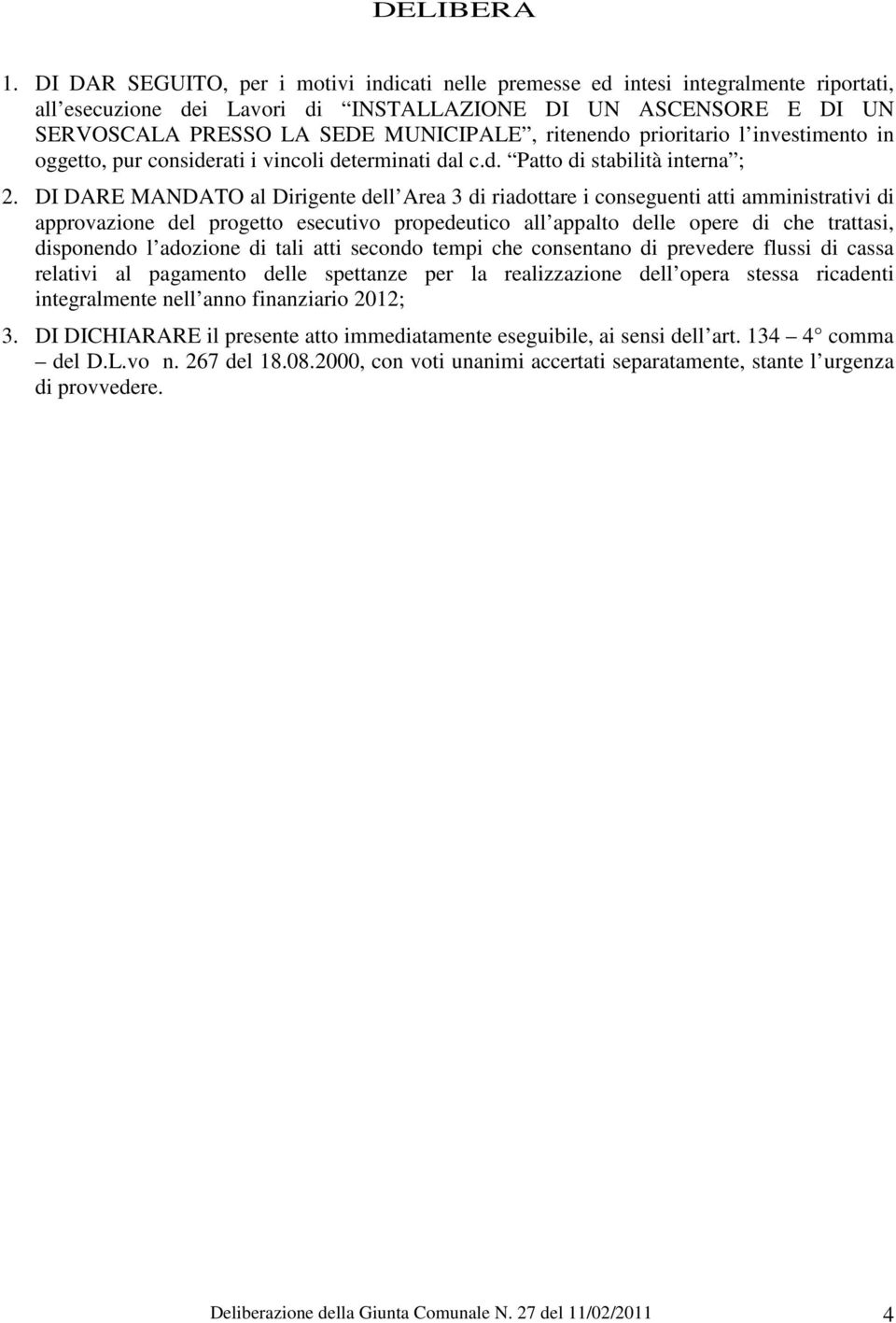 ritenendo prioritario l investimento in oggetto, pur considerati i vincoli determinati dal c.d. Patto di stabilità interna ; 2.