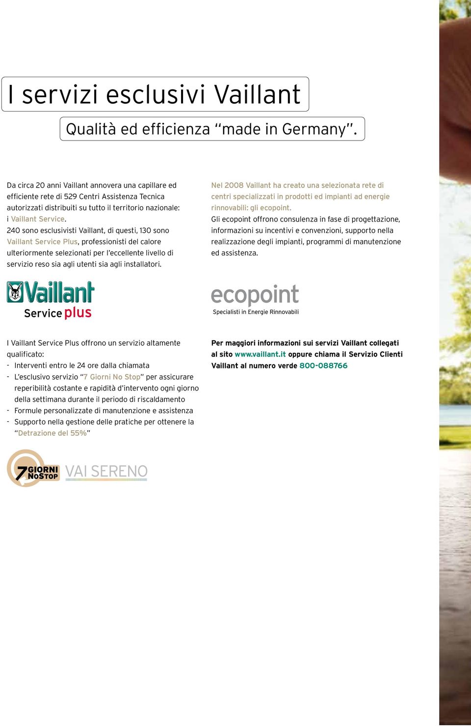 240 sono esclusivisti Vaillant, di questi, 130 sono Vaillant Service Plus, professionisti del calore ulteriormente selezionati per l eccellente livello di servizio reso sia agli utenti sia agli