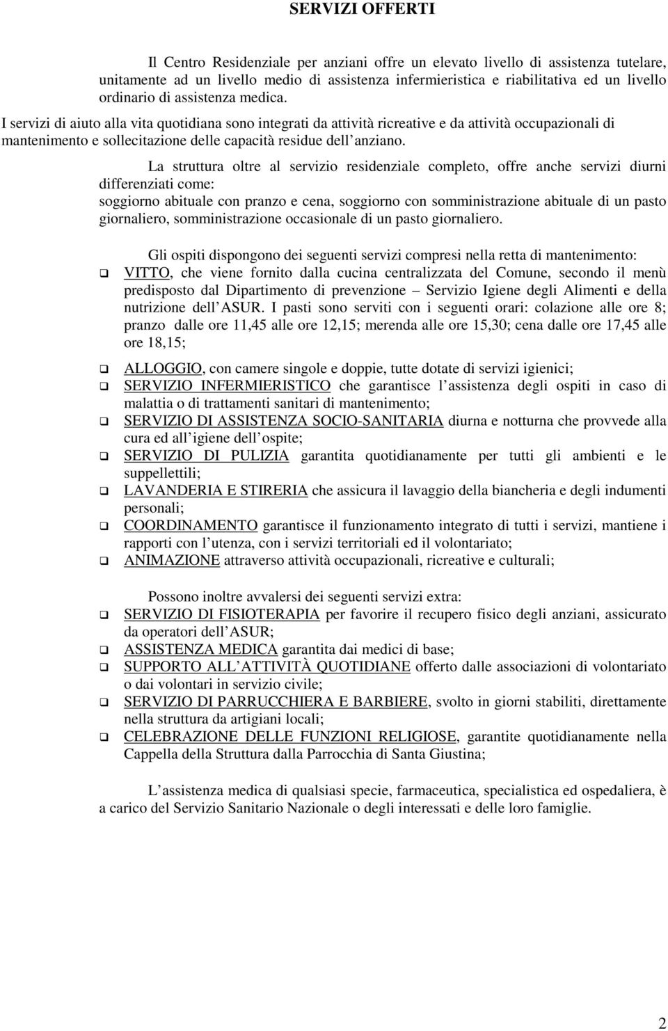 I servizi di aiuto alla vita quotidiana sono integrati da attività ricreative e da attività occupazionali di mantenimento e sollecitazione delle capacità residue dell anziano.